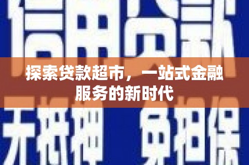 港南探索贷款超市，一站式金融服务的新时代
