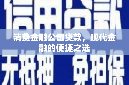 港南消费金融公司贷款，现代金融的便捷之选