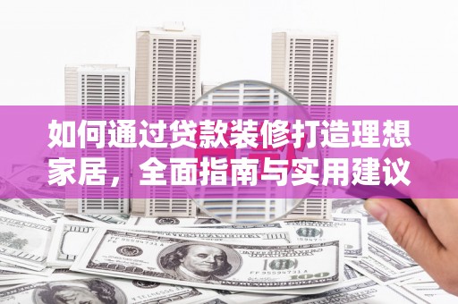 港南如何通过贷款装修打造理想家居，全面指南与实用建议