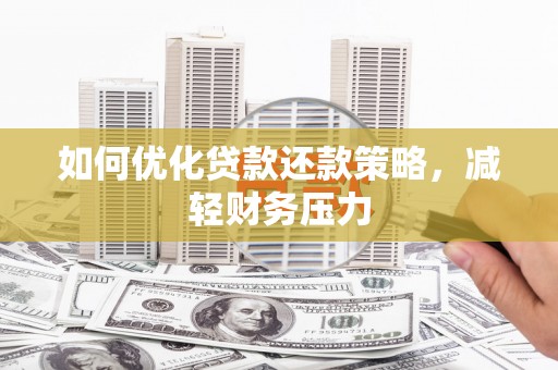 港南如何优化贷款还款策略，减轻财务压力