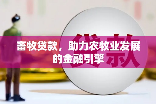 港南畜牧贷款，助力农牧业发展的金融引擎