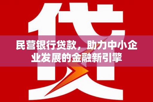 港南民营银行贷款，助力中小企业发展的金融新引擎