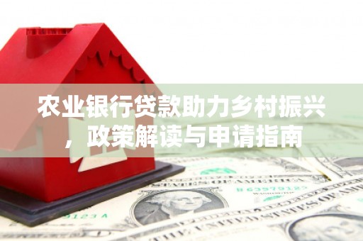 港南农业银行贷款助力乡村振兴，政策解读与申请指南