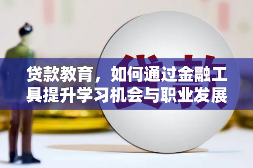 港南贷款教育，如何通过金融工具提升学习机会与职业发展