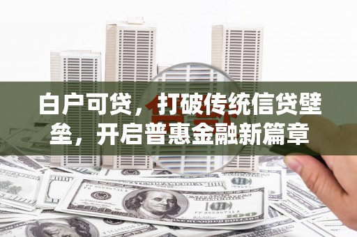 港南白户可贷，打破传统信贷壁垒，开启普惠金融新篇章