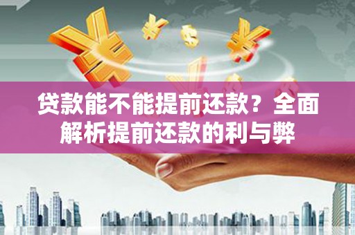 港南贷款能不能提前还款？全面解析提前还款的利与弊
