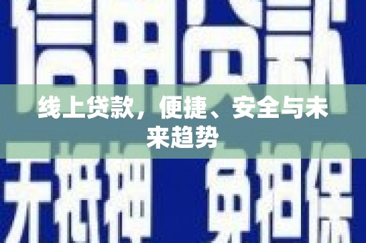 港南线上贷款，便捷、安全与未来趋势