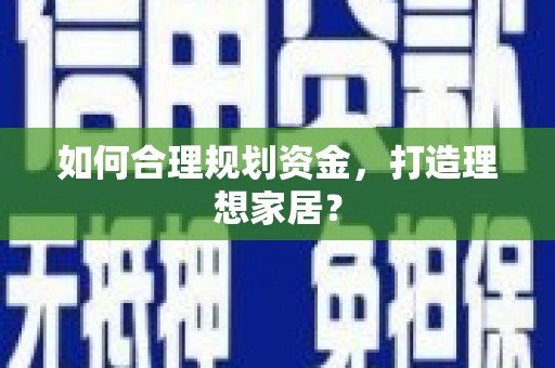 港南如何合理规划资金，打造理想家居？